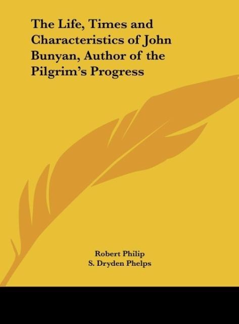 The Life, Times and Characteristics of John Bunyan, Author of the Pilgrims Progress