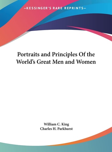 Portraits and Principles Of the World's Great Men and Women