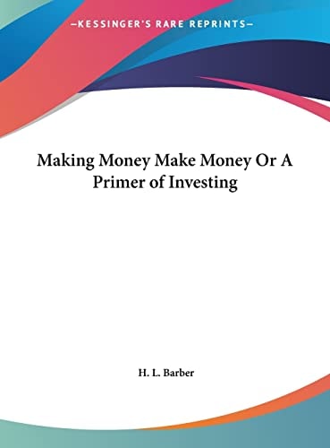 Making Money Make Money Or A Primer of Investing