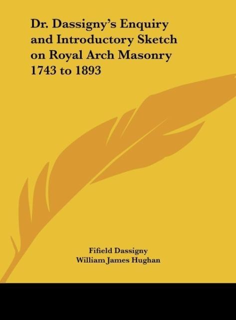Dr. Dassignys Enquiry and Introductory Sketch on Royal Arch Masonry 1743 to 1893