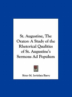 St. Augustine, The Orator: A Study of the Rhetorical Qualities of St. Augustine's Sermons Ad Populum
