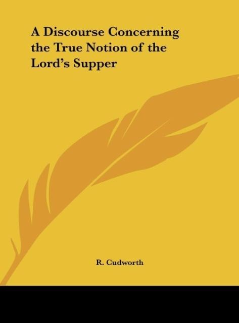 A Discourse Concerning the True Notion of the Lords Supper