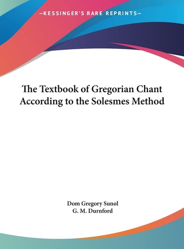The Textbook of Gregorian Chant According to the Solesmes Method