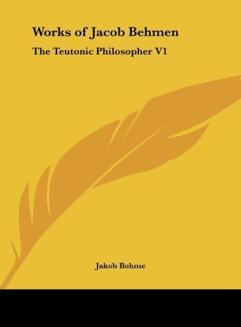 Works of Jacob Behmen: The Teutonic Philosopher V1