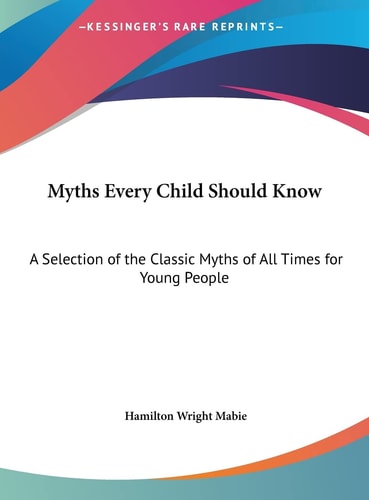 Myths Every Child Should Know: A Selection of the Classic Myths of All Times for Young People