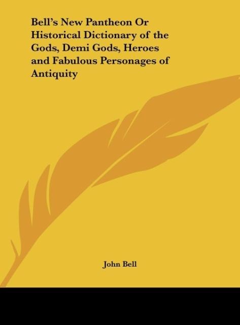 Bells New Pantheon Or Historical Dictionary of the Gods, Demi Gods, Heroes and Fabulous Personages of Antiquity
