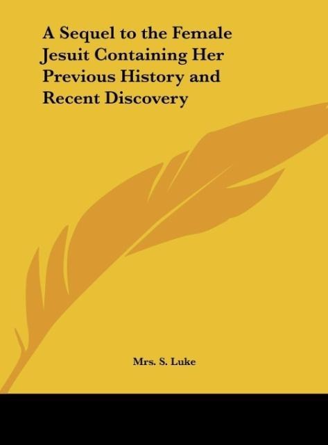 A Sequel to the Female Jesuit Containing Her Previous History and Recent Discovery