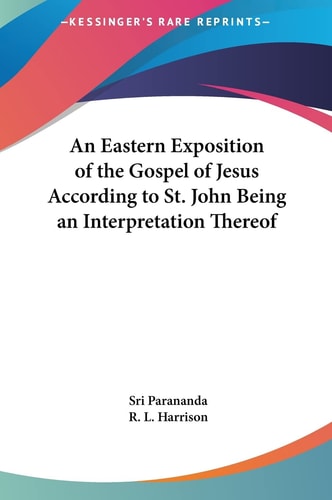 An Eastern Exposition of the Gospel of Jesus According to St. John Being an Interpretation Thereof