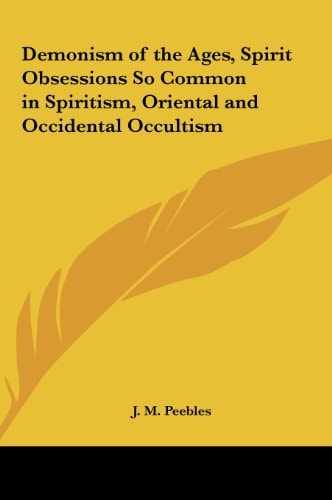 Demonism of the Ages, Spirit Obsessions So Common in Spiritism, Oriental and Occidental Occultism