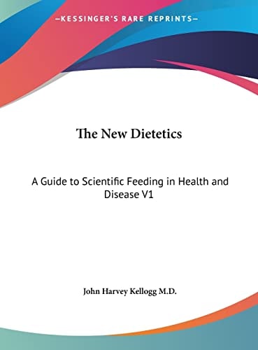 The New Dietetics: A Guide to Scientific Feeding in Health and Disease V1