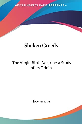 Shaken Creeds: The Virgin Birth Doctrine a Study of its Origin