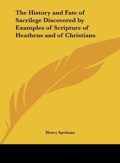 The History and Fate of Sacrilege Discovered by Examples of Scripture of Heathens and of Christians