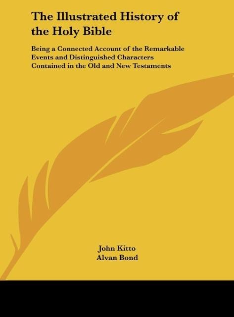 The Illustrated History of the Holy Bible: Being a Connected Account of the Remarkable Events and Distinguished Characters Contained in the Old and New Testaments