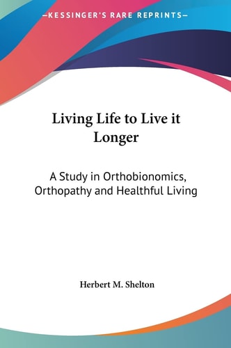 Living Life to Live it Longer: A Study in Orthobionomics, Orthopathy and Healthful Living