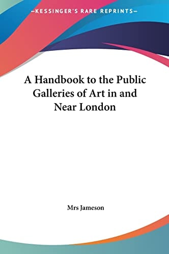 A Handbook to the Public Galleries of Art in and Near London