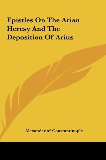 Epistles on the Arian Heresy and the Deposition of Arius