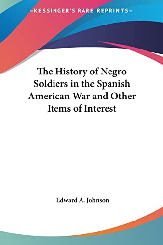 The History of Negro Soldiers in the Spanish American War and Other Items of Interest