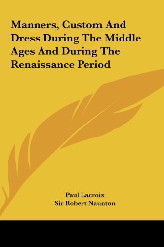 Manners, Custom And Dress During The Middle Ages And During The Renaissance Period