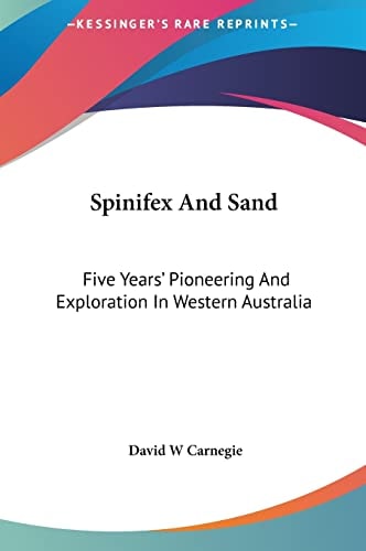 Spinifex And Sand: Five Years' Pioneering And Exploration In Western Australia