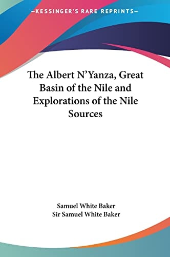 The Albert N'Yanza, Great Basin of the Nile and Explorations of the Nile Sources