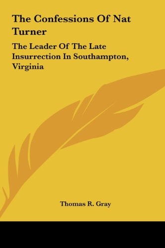 The Confessions of Nat Turner: The Leader of the Late Insurrection in Southampton, Virginia