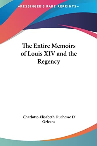 The Entire Memoirs of Louis XIV and the Regency