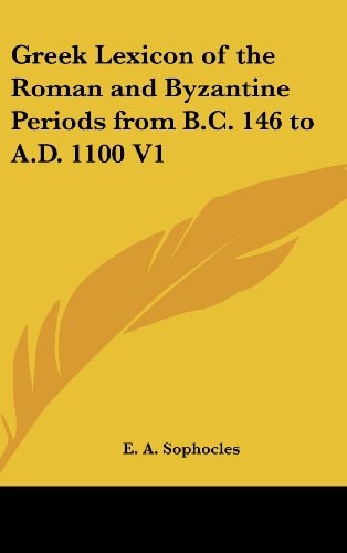 Greek Lexicon of the Roman and Byzantine Periods from B.C. 146 to A.D. 1100 V1