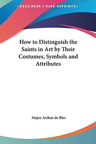 How to Distinguish the Saints in Art by Their Costumes, Symbols and Attributes