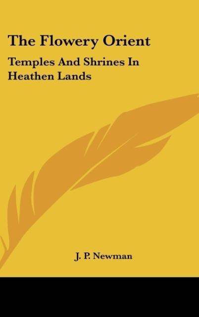 The Flowery Orient: Temples And Shrines In Heathen Lands
