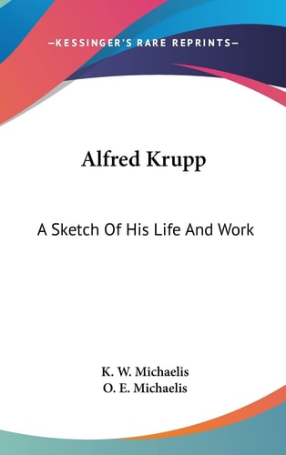 Alfred Krupp: A Sketch Of His Life And Work