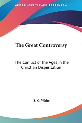 The Great Controversy: The Conflict of the Ages in the Christian Dispensation