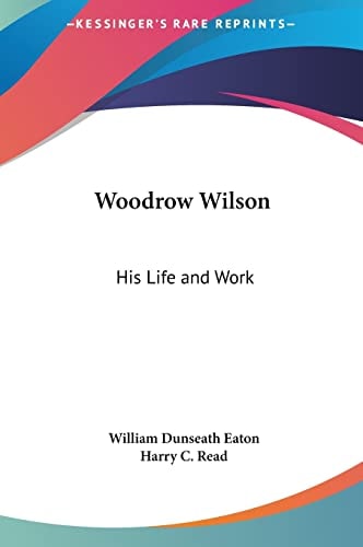 Woodrow Wilson: His Life and Work