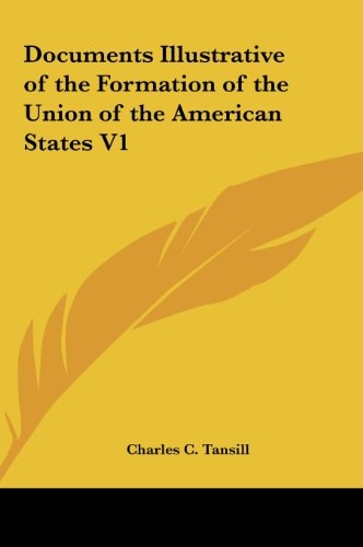 Documents Illustrative of the Formation of the Union of the American States V1