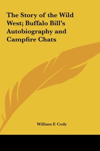 The Story of the Wild West; Buffalo Bill's Autobiography and Campfire Chats