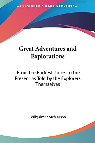 Great Adventures and Explorations: From the Earliest Times to the Present as Told by the Explorers Themselves