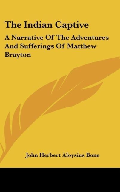 The Indian Captive: A Narrative Of The Adventures And Sufferings Of Matthew Brayton