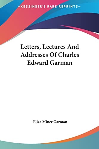 Letters, Lectures And Addresses Of Charles Edward Garman