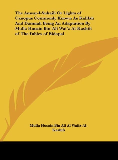 The Anwar-I-Suhaili Or Lights of Canopus Commonly Known As Kalilah And Damnah Being An Adaptation By Mulla Husain Bin Ali Waiz-Al-Kashifi of The Fables of Bidapai