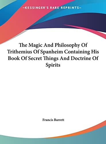 The Magic And Philosophy Of Trithemius Of Spanheim Containing His Book Of Secret Things And Doctrine Of Spirits