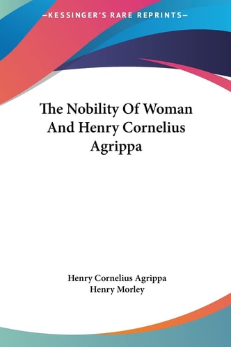The Nobility Of Woman And Henry Cornelius Agrippa