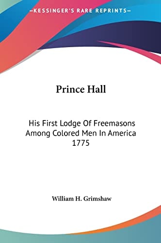 Prince Hall: His First Lodge Of Freemasons Among Colored Men In America 1775