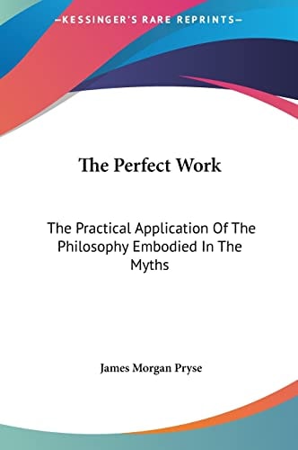 The Perfect Work: The Practical Application Of The Philosophy Embodied In The Myths