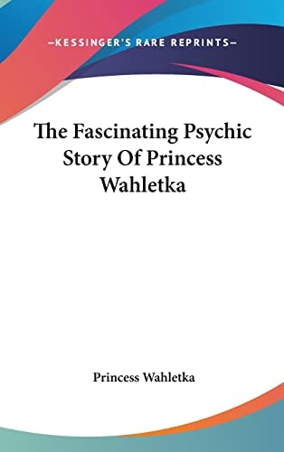 The Fascinating Psychic Story Of Princess Wahletka