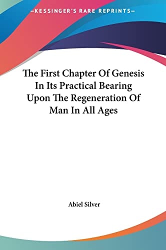 The First Chapter Of Genesis In Its Practical Bearing Upon The Regeneration Of Man In All Ages