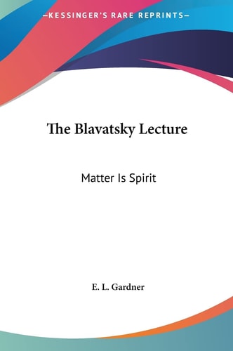 The Blavatsky Lecture: Matter Is Spirit