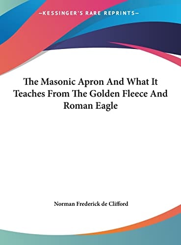 The Masonic Apron And What It Teaches From The Golden Fleece And Roman Eagle