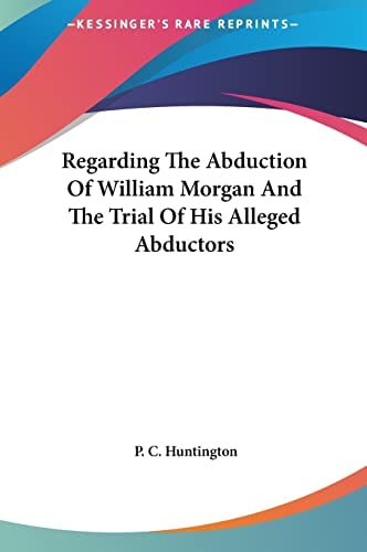 Regarding The Abduction Of William Morgan And The Trial Of His Alleged Abductors