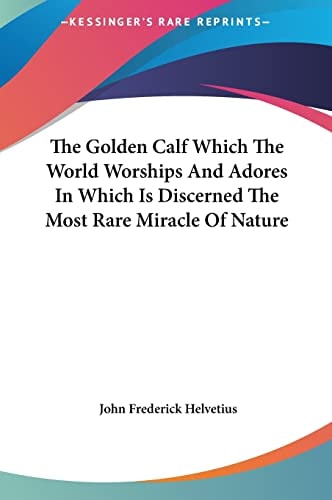 The Golden Calf Which The World Worships And Adores In Which Is Discerned The Most Rare Miracle Of Nature