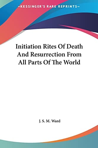 Initiation Rites Of Death And Resurrection From All Parts Of The World