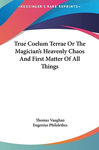 True Coelum Terrae Or The Magician's Heavenly Chaos And First Matter Of All Things